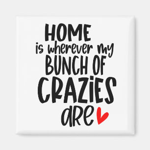 Home is Wherever My Bunch Of Crazies Are Magnet