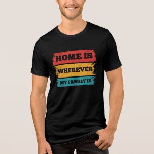 Home is wherever my family is. Family reunion  Tri-Blend Shirt