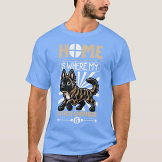 Home is with my Dutch Shepherd T-Shirt