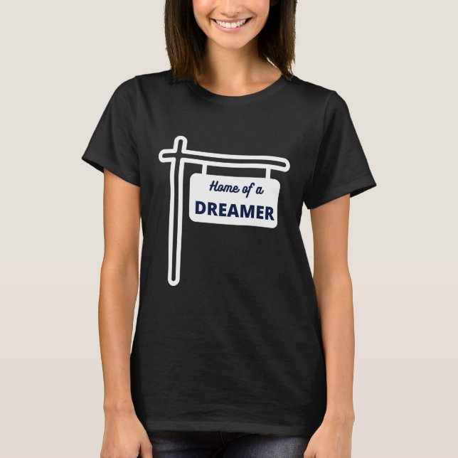 Home of a dreamer sign design T-Shirt (Front)
