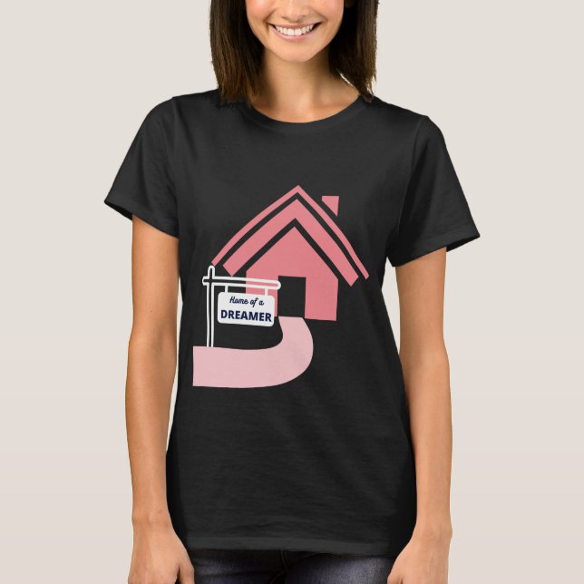 Home of a dreamer sign design with pink house T-Shirt (Front)