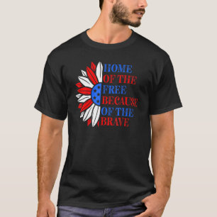 Home Of The Free Because Of The Brave 4th Of July  T-Shirt
