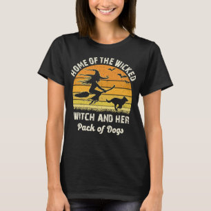 Home Of The Wicked Witch And Her Pack Of Dog Funny T-Shirt