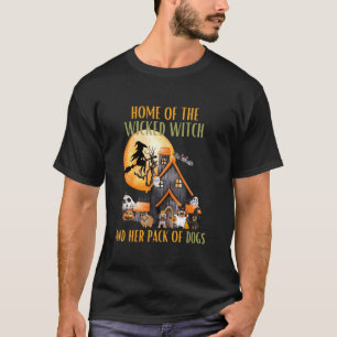 Home Of The Wicked Witch And Her Pack Of Dog Funny T-Shirt