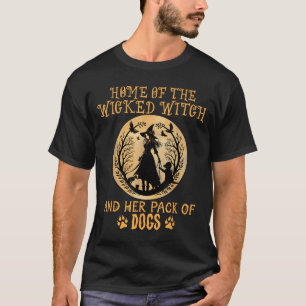 Home of The Wicked Witch and Pack of Dog Funny T-Shirt