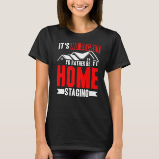Home Staging I'd Rather Be Home Staging Home Stage T-Shirt