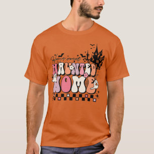 Home Sweet Haunted Home Spooky Season Funny Hallow T-Shirt