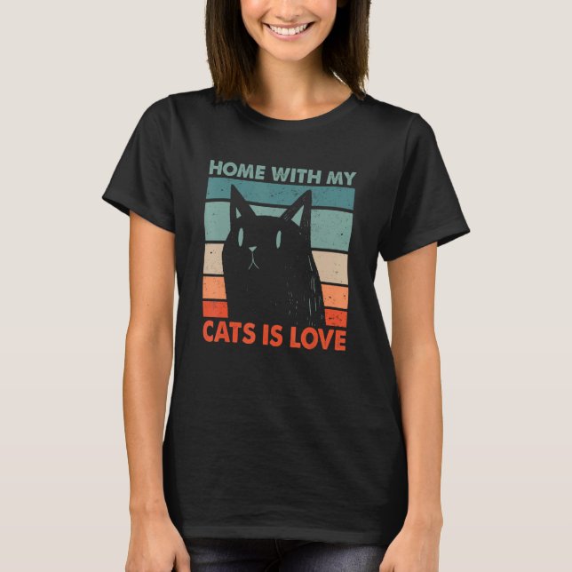 Home with My Cats Is Love Cat  Cat Mom Kitten Cat  T-Shirt (Front)