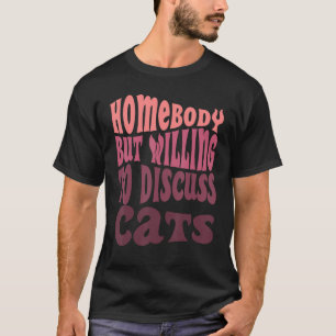Homebody But Willing To Discuss Cats Mum Introvert T-Shirt