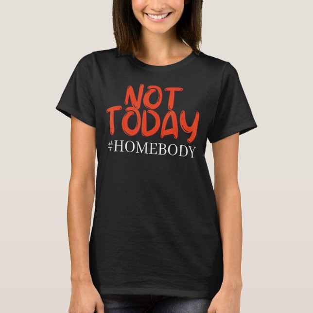 Homebody Not Today T-Shirt (Front)