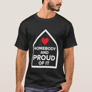 Homebody Proud of It Funny Introvert Statement T-Shirt