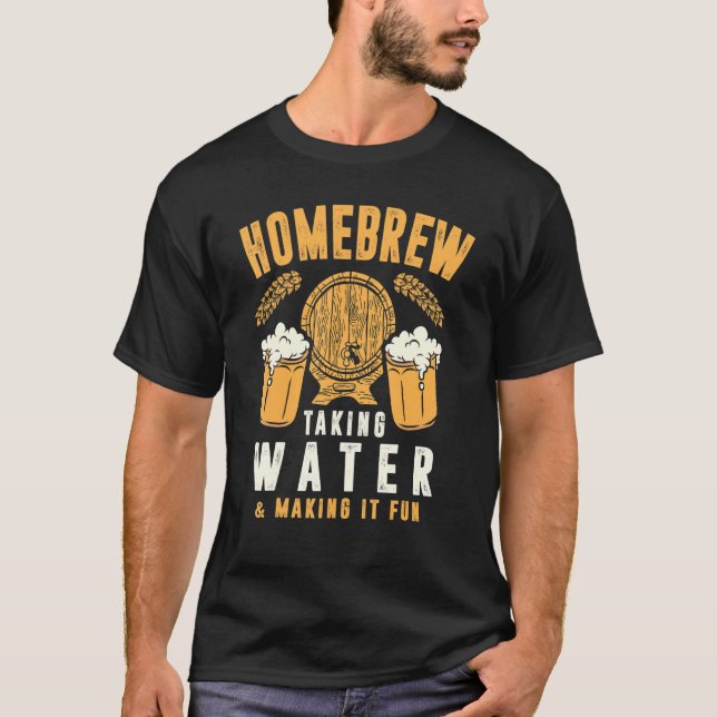 Homebrew   Taking Water & Making It Fun   Beer Dri T-Shirt (Front)