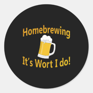 Homebrewing Its Wort I Do Craft Beer Home Brewing  Classic Round Sticker