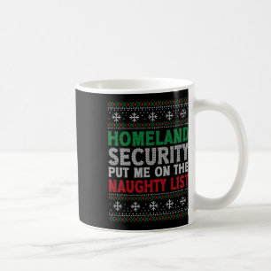 Homeland Security Put Me On Naughty List Ugly Chri Coffee Mug