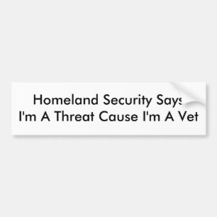 Homeland Security SaysI'm A Threat Cause I'm A Vet Bumper Sticker