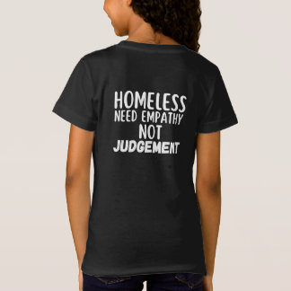 Homeless Need Empathy Not Judgement T-Shirt