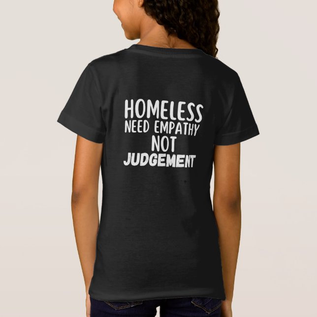 Homeless Need Empathy Not Judgement  T-Shirt (Back)