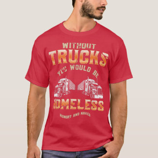 Homeless Without Trucks Truck Driver Asphalt Cowbo T-Shirt