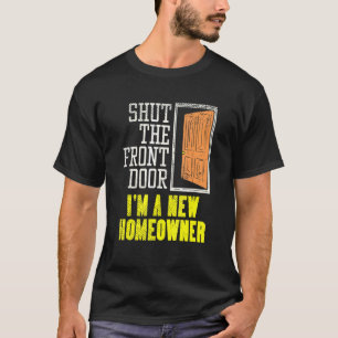 Homeowner Design For Housewarming Shut The Front T-Shirt