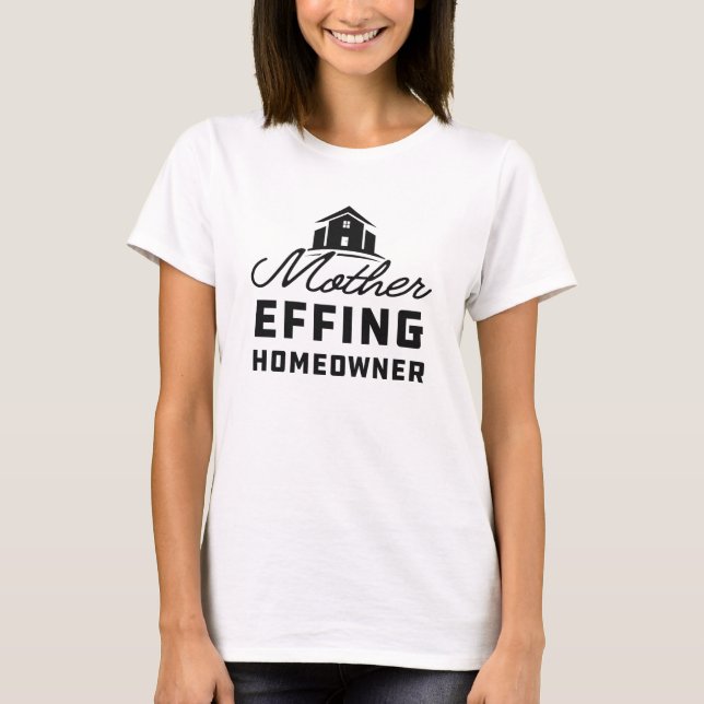Homeowner - Mother effing homeowner T-Shirt (Front)