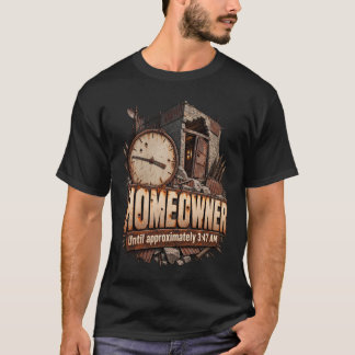Homeowner Until 347 AM Rust Raid Humour T-Shirt