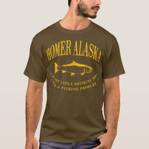 Homer Alaska Drinking Town With A Fishing Problem  T-Shirt