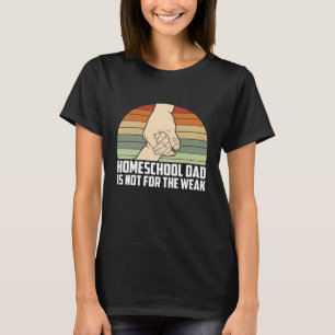 Homeschool Dad Is Not For The Weak Homeschooling T T-Shirt