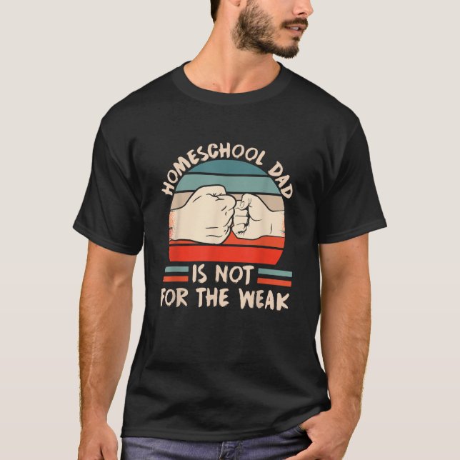 Homeschool Dad Is Not For The Weak Homeschooling T T-Shirt (Front)