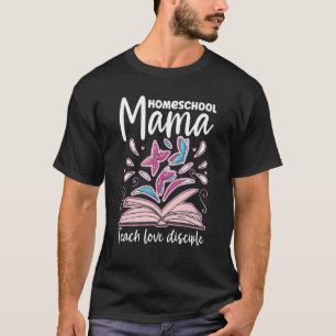 Homeschool Mama Teach Love Disciple Home School Vi T-Shirt