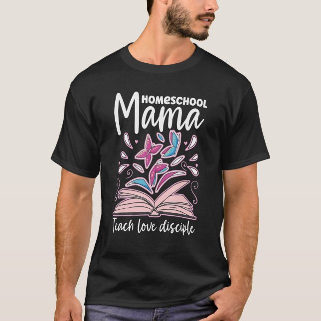Homeschool Mama Teach Love Disciple Home School Vi T-Shirt (Front)