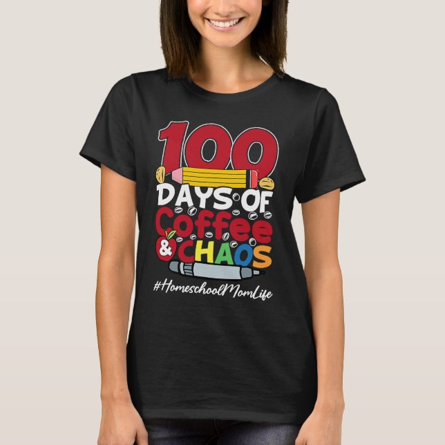 Homeschool Mom Happy Women 100 Days Of Coffee & Ch T-Shirt (Front)