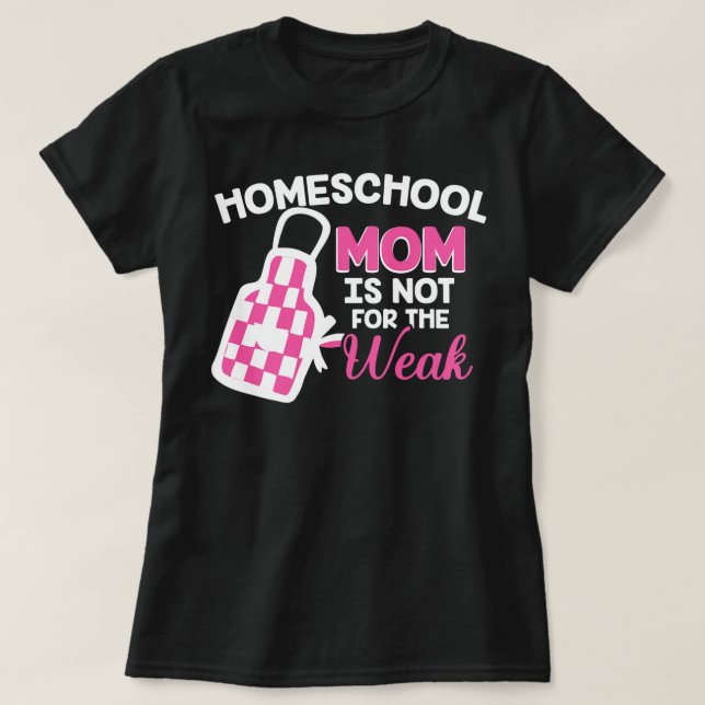 Homeschool Mom Is Not For The Weak Homeschooling T-Shirt (Design Front)