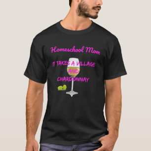 Homeschool Mom It Takes A Village+Chardonnay T-Shirt