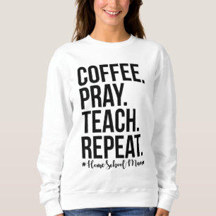Homeschool Mum Coffee Pray Teach Repeat Gift For M Sweatshirt