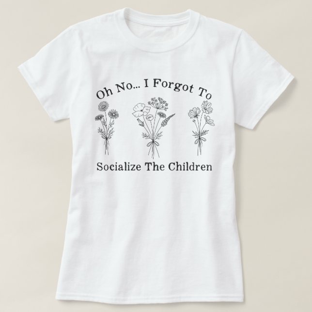 Homeschool Mum I Forgot to Socialise the Children T-Shirt (Design Front)