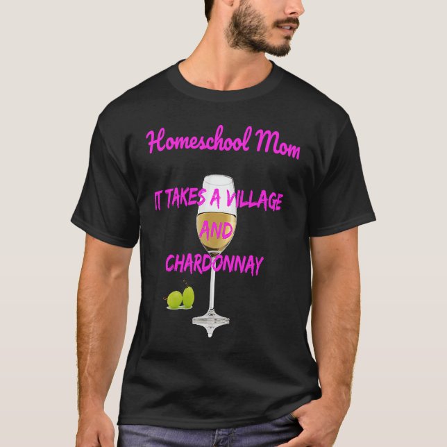Homeschool Mum It Takes A Village+Chardonnay T-Shirt (Front)
