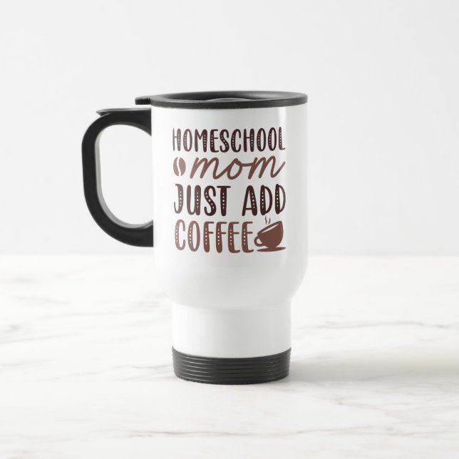 Homeschool Mum Just Add Coffee Travel Mug (Left)