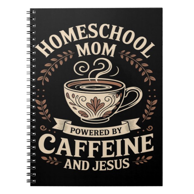 Homeschool Mum Powered by Caffeine and Jesus Notebook (Front)