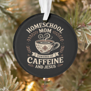 Homeschool Mum Powered by Caffeine and Jesus Ornament