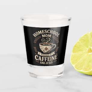 Homeschool Mum Powered by Caffeine and Jesus Shot Glass
