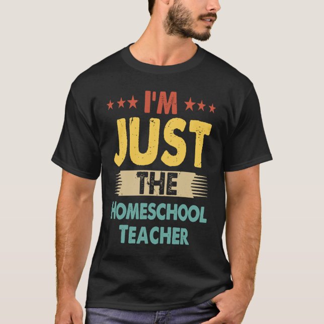 Homeschool Teacher Job Retro I'm Just The Homescho T-Shirt (Front)