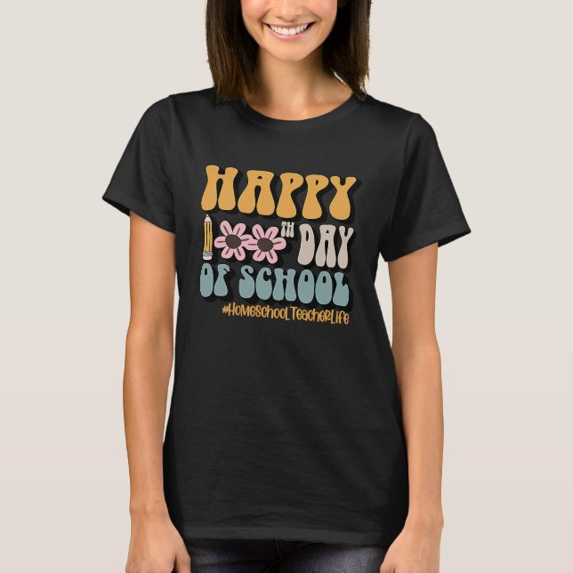 Homeschool Teacher Life Happy 100Th Day Of School T-Shirt (Front)