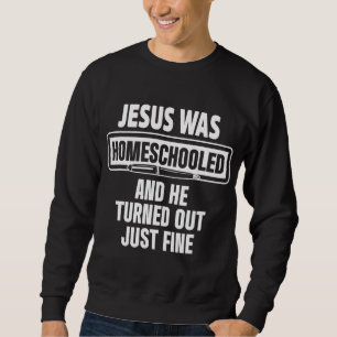 Homeschool Unschooling Jesus Homeschooled Sweatshirt