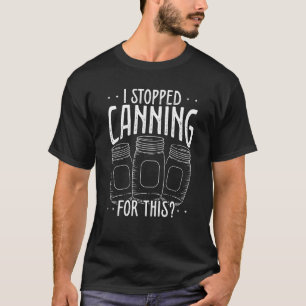 Homestead I stopped Canning for this Homegrown Foo T-Shirt