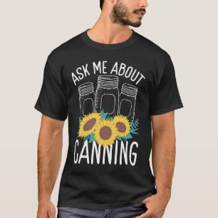 Homesteading Ask me about Canning Season Homegrown T-Shirt