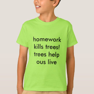 homework kills trees stop the madness t shirt