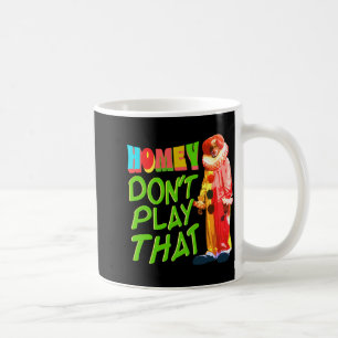 Homey Dont Play That  Coffee Mug