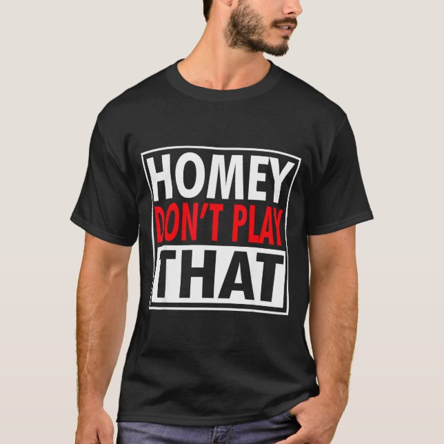 Homey Don't Play That Funny 90s Saying  T-Shirt (Front)