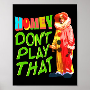 Homey Dont Play That  Poster