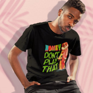 Homey Don't Play That T-Shirt